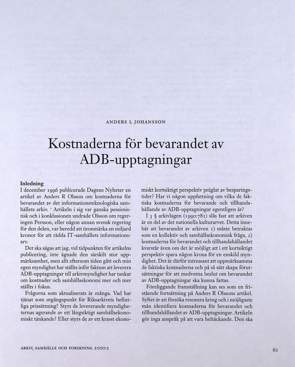 ' Artikeln i sig var ganska pessimistisk och i konklusionen undrade Olsson om regeringen Persson, eller någon annan svensk regering för den delen, var beredd att öronmärka en miljard kronor för att