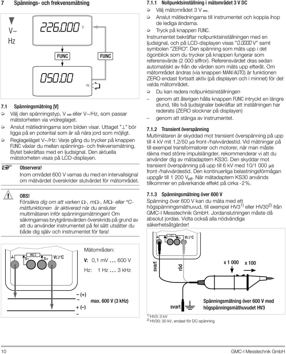 Reglageläget V~/Hz: Varje gång du trycker på knappen FUNC växlar du mellan spännings- och frekvensmätning. Bytet bekräftas med en ljudsignal. Den aktuella mätstorheten visas på LCD-displayen.