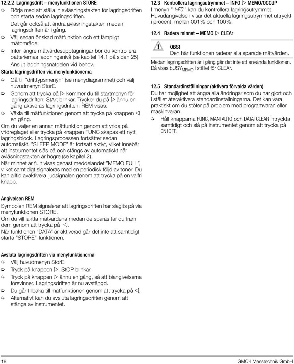 Inför längre mätvärdesupptagningar bör du kontrollera batteriernas laddningsnivå (se kapitel 14.1 på sidan 25). Anslut laddningsnätdelen vid behov.