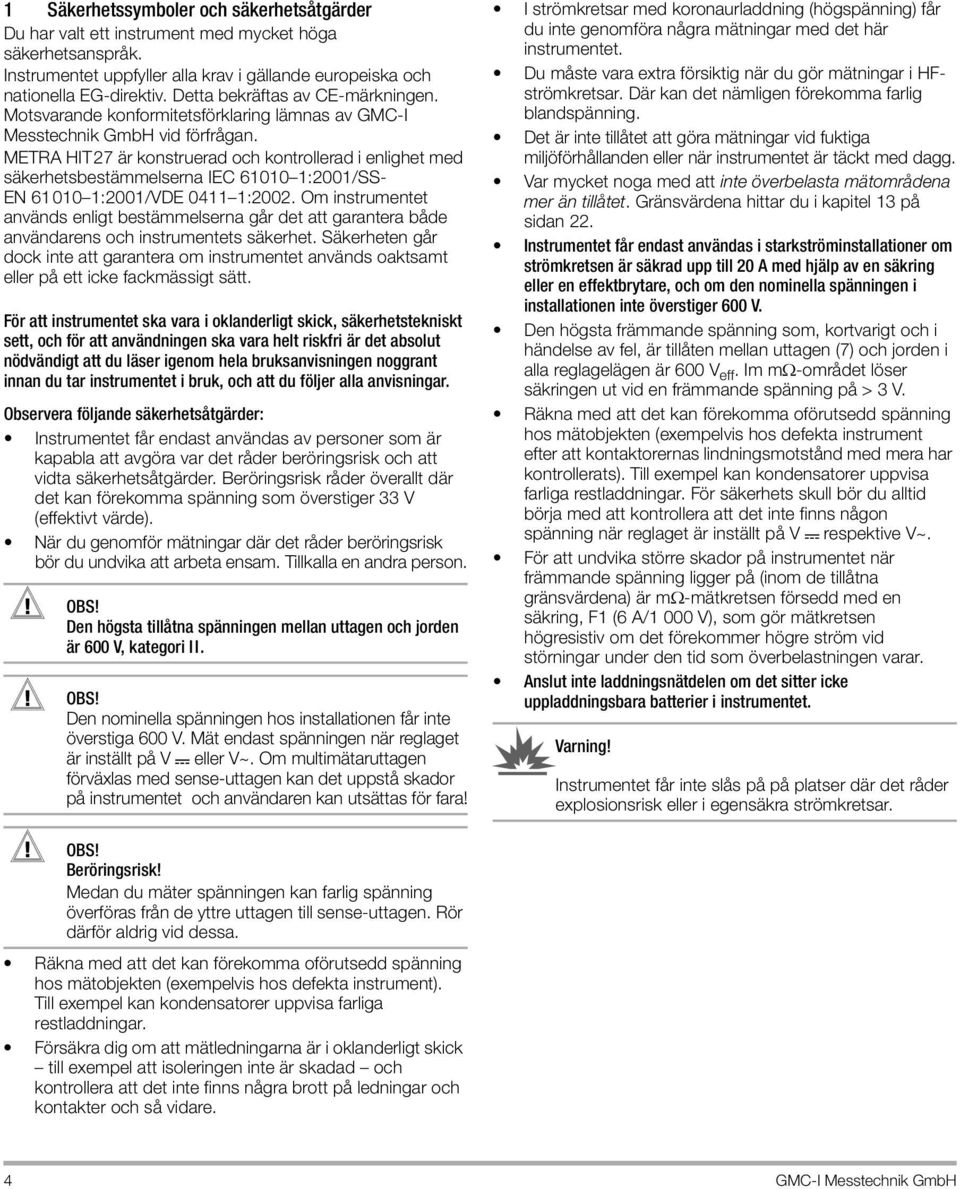 METRA HIT27 är konstruerad och kontrollerad i enlighet med säkerhetsbestämmelserna IEC 61010 1:2001/SS- EN 61010 1:2001/VDE 0411 1:2002.