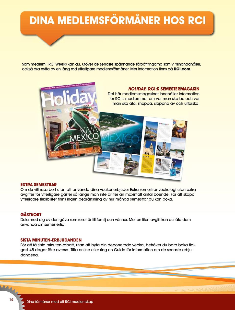 Holiday, RCI:S SEmESTERmAGASIN Det här medlemsmagasinet innehåller information för RCI:s medlemmar om var man ska bo och var man ska äta, shoppa, slappna av och utforska.