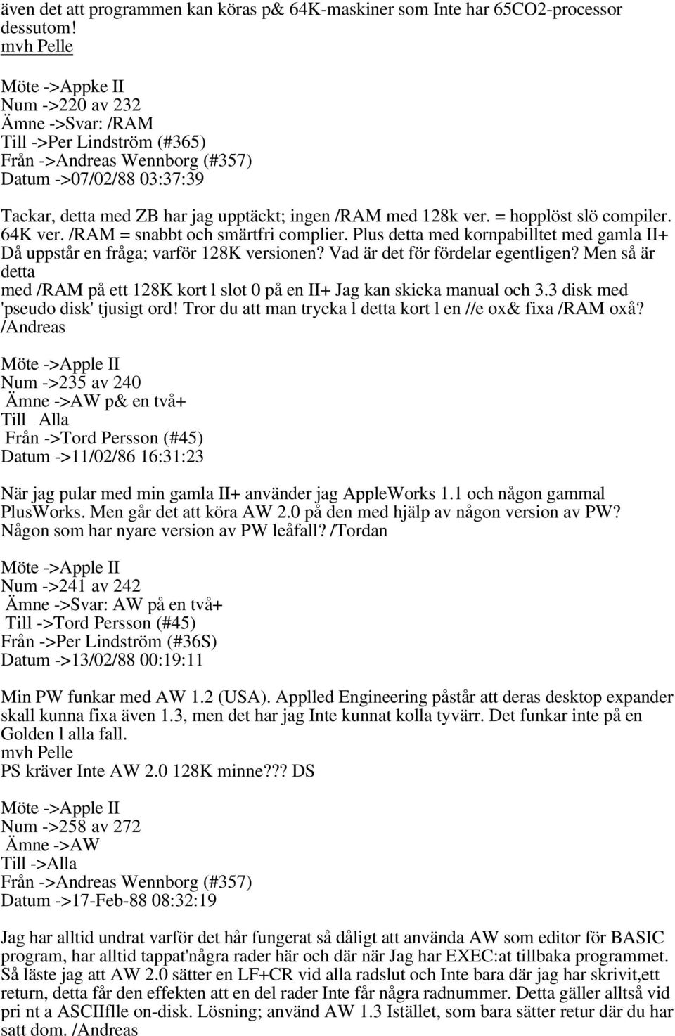 128k ver. = hopplöst slö compiler. 64K ver. /RAM = snabbt och smärtfri complier. Plus detta med kornpabilltet med gamla II+ Då uppstår en fråga; varför 128K versionen?