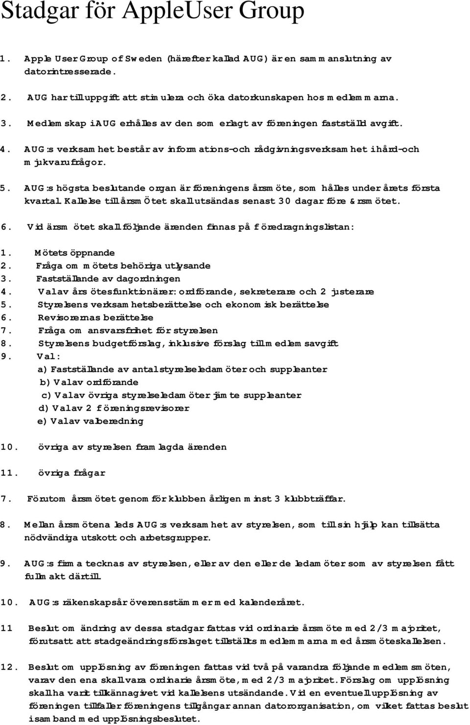 AUG:s högsta beslutande organ är föreningens årsmöte, som hålles under årets första kvartal. Kallelse till årsmötet skall utsändas senast 30 dagar före &rsmötet. 6.