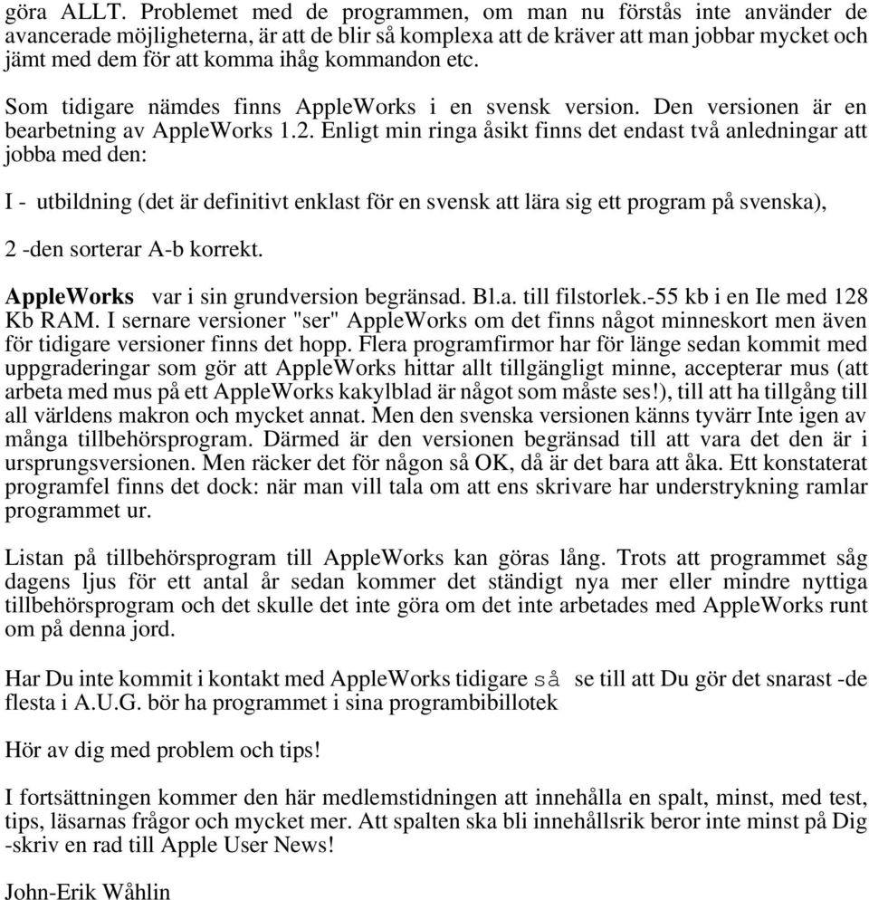 etc. Som tidigare nämdes finns AppleWorks i en svensk version. Den versionen är en bearbetning av AppleWorks 1.2.