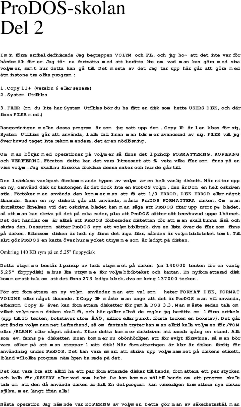 Copy 11+ (version 6 eller senare) 2. System Utilltles 3. FILER (om du Inte har System Utillties bör du ha fått en disk som hette USERS DISK, och där finns FILER med.