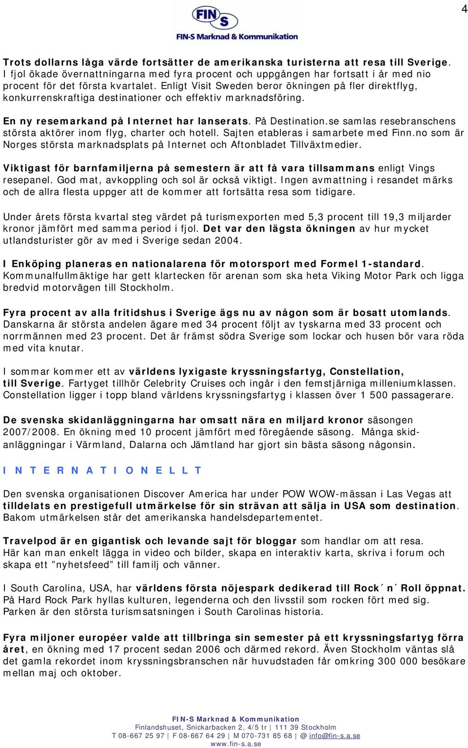 Enligt Visit Sweden beror ökningen på fler direktflyg, konkurrenskraftiga destinationer och effektiv marknadsföring. En ny resemarkand på Internet har lanserats. På Destination.