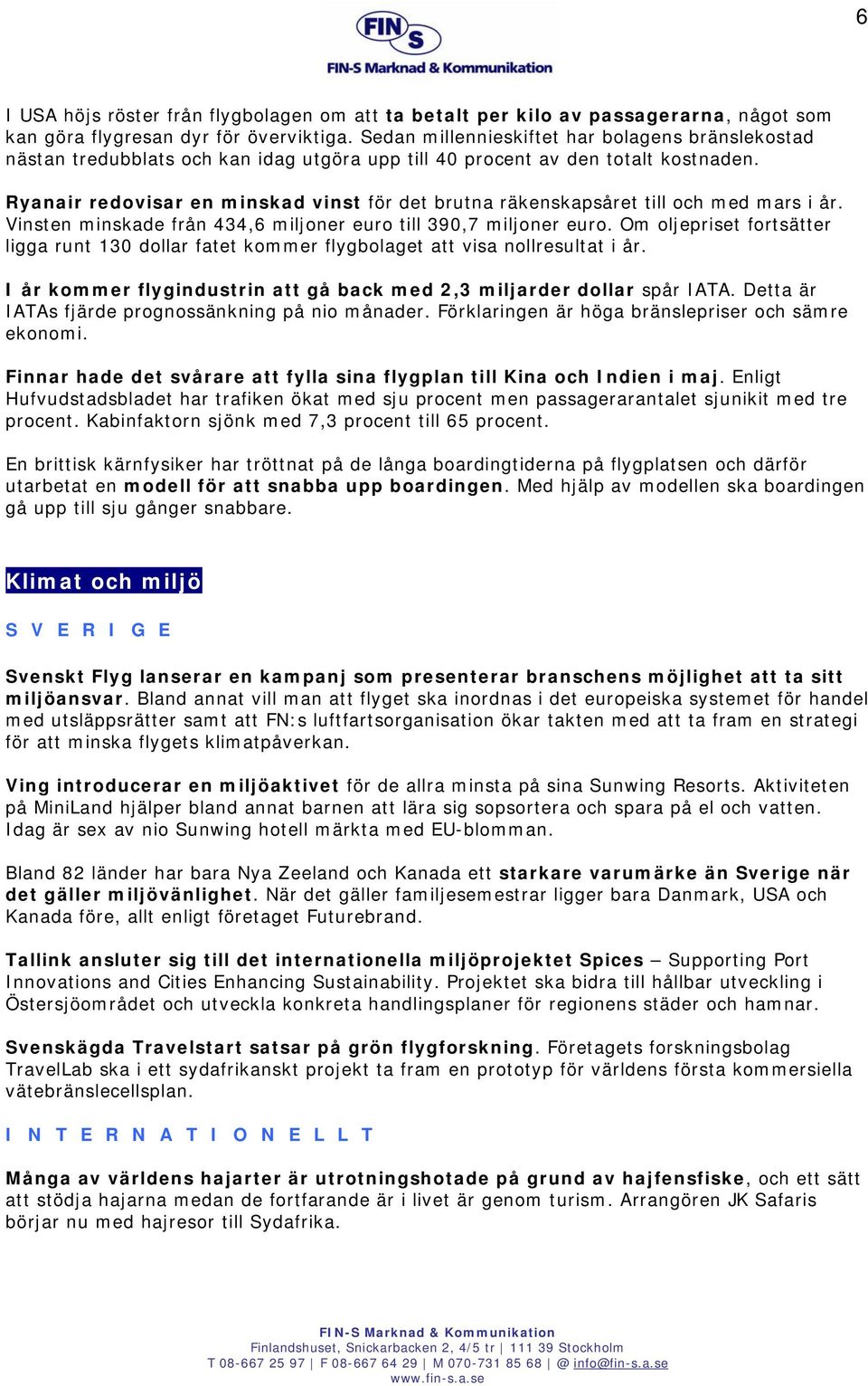 Ryanair redovisar en minskad vinst för det brutna räkenskapsåret till och med mars i år. Vinsten minskade från 434,6 miljoner euro till 390,7 miljoner euro.