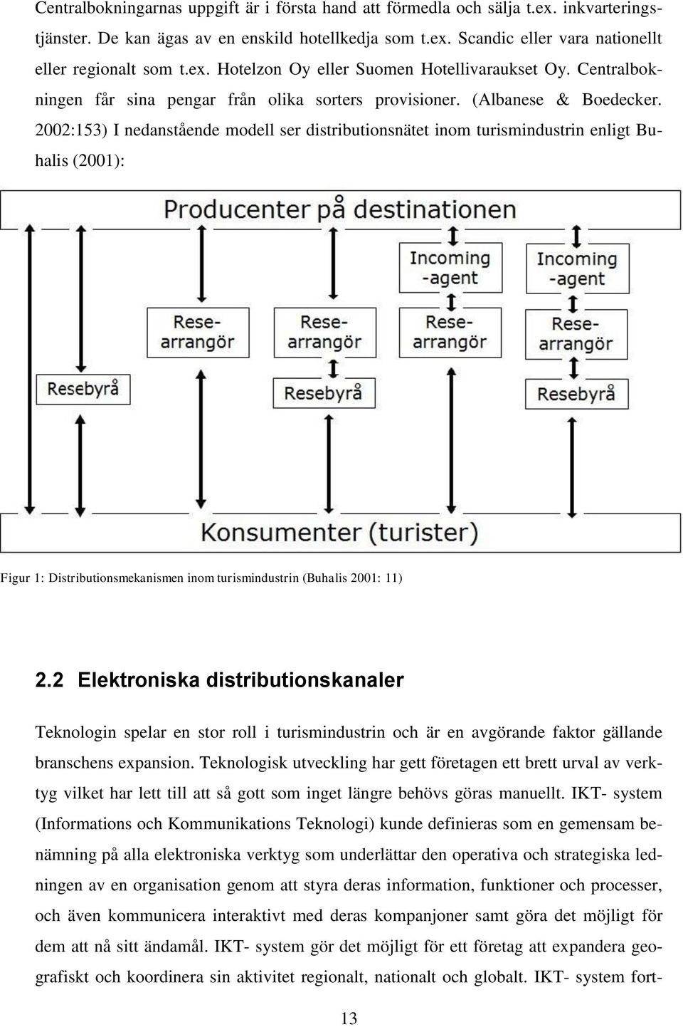 2002:153) I nedanstående modell ser distributionsnätet inom turismindustrin enligt Buhalis (2001): Figur 1: Distributionsmekanismen inom turismindustrin (Buhalis 2001: 11) 2.