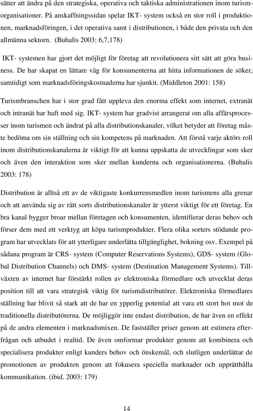 (Buhalis 2003: 6,7,178) IKT- systemen har gjort det möjligt för företag att revolutionera sitt sätt att göra business.