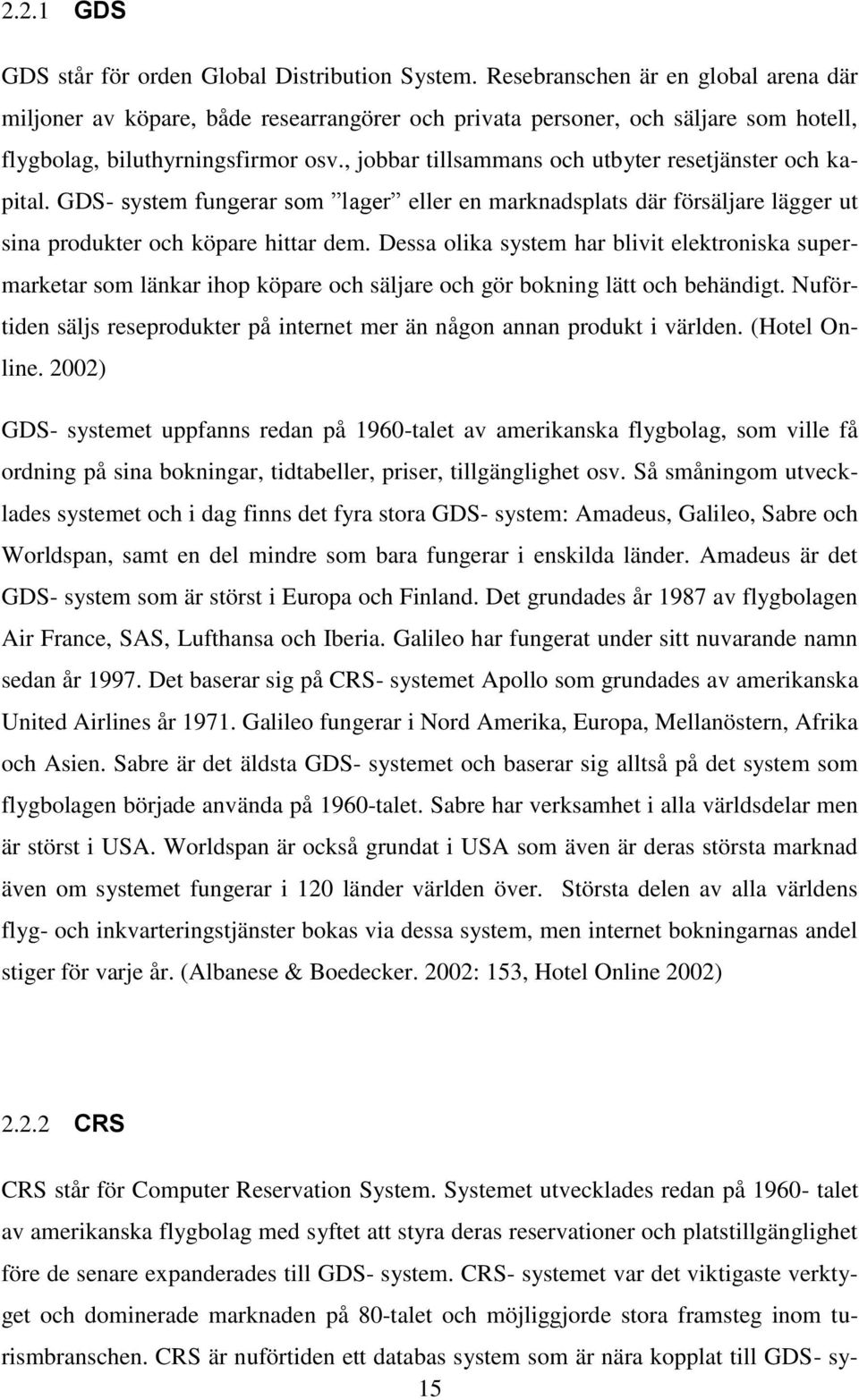 , jobbar tillsammans och utbyter resetjänster och kapital. GDS- system fungerar som lager eller en marknadsplats där försäljare lägger ut sina produkter och köpare hittar dem.