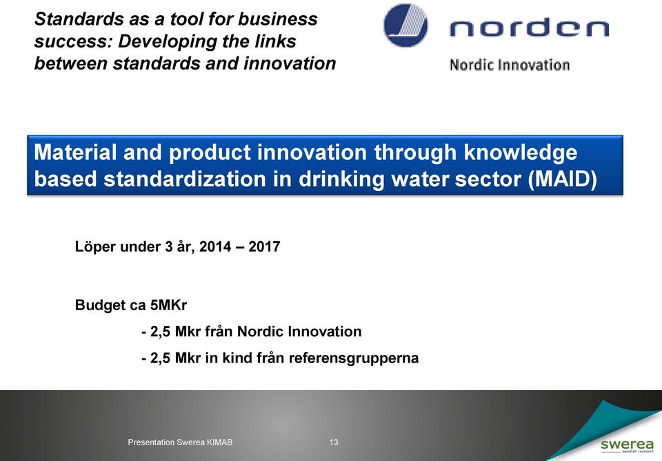 drinking water sector (MAID) Löper under 3 år, 2014 2017 Budget ca 5MKr - 2,5 Mkr från