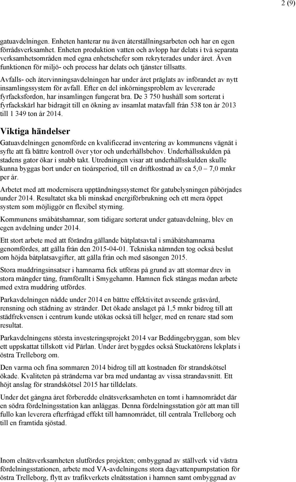 Även funktionen för miljö- och process har delats och tjänster tillsatts. Avfalls- och återvinningsavdelningen har under året präglats av införandet av nytt insamlingssystem för avfall.