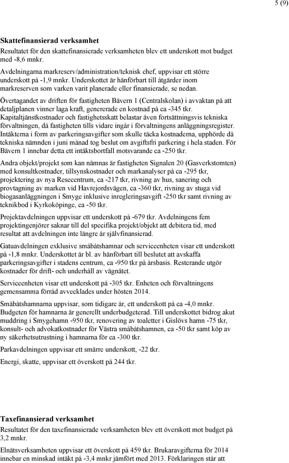 Underskottet är hänförbart till åtgärder inom markreserven som varken varit planerade eller finansierade, se nedan.