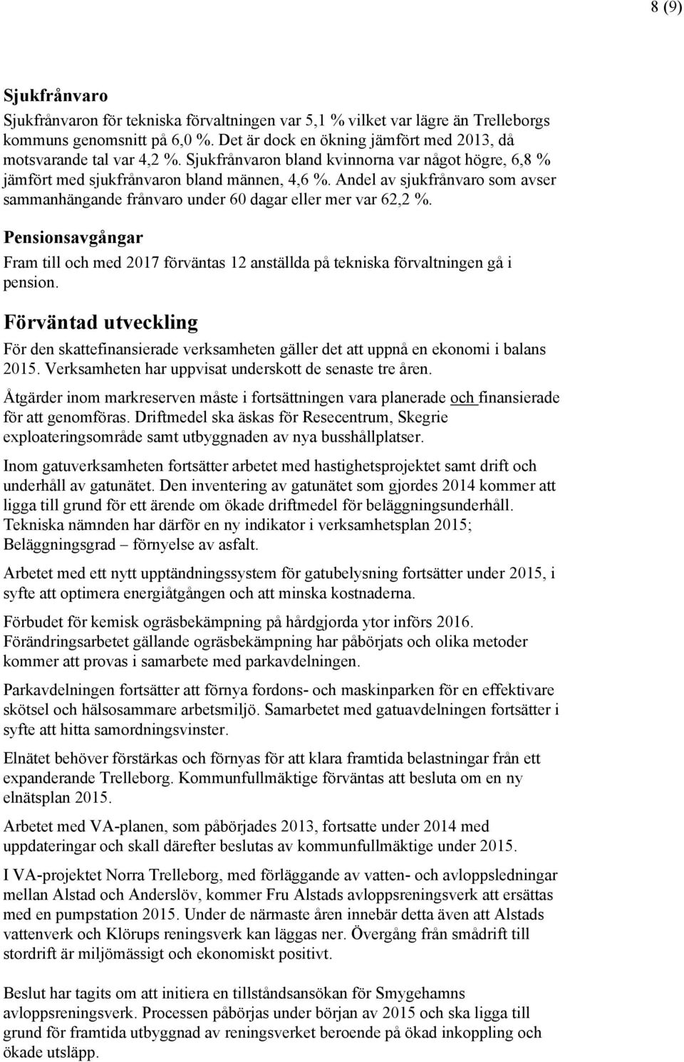 Pensionsavgångar Fram till och med 2017 förväntas 12 anställda på tekniska förvaltningen gå i pension.