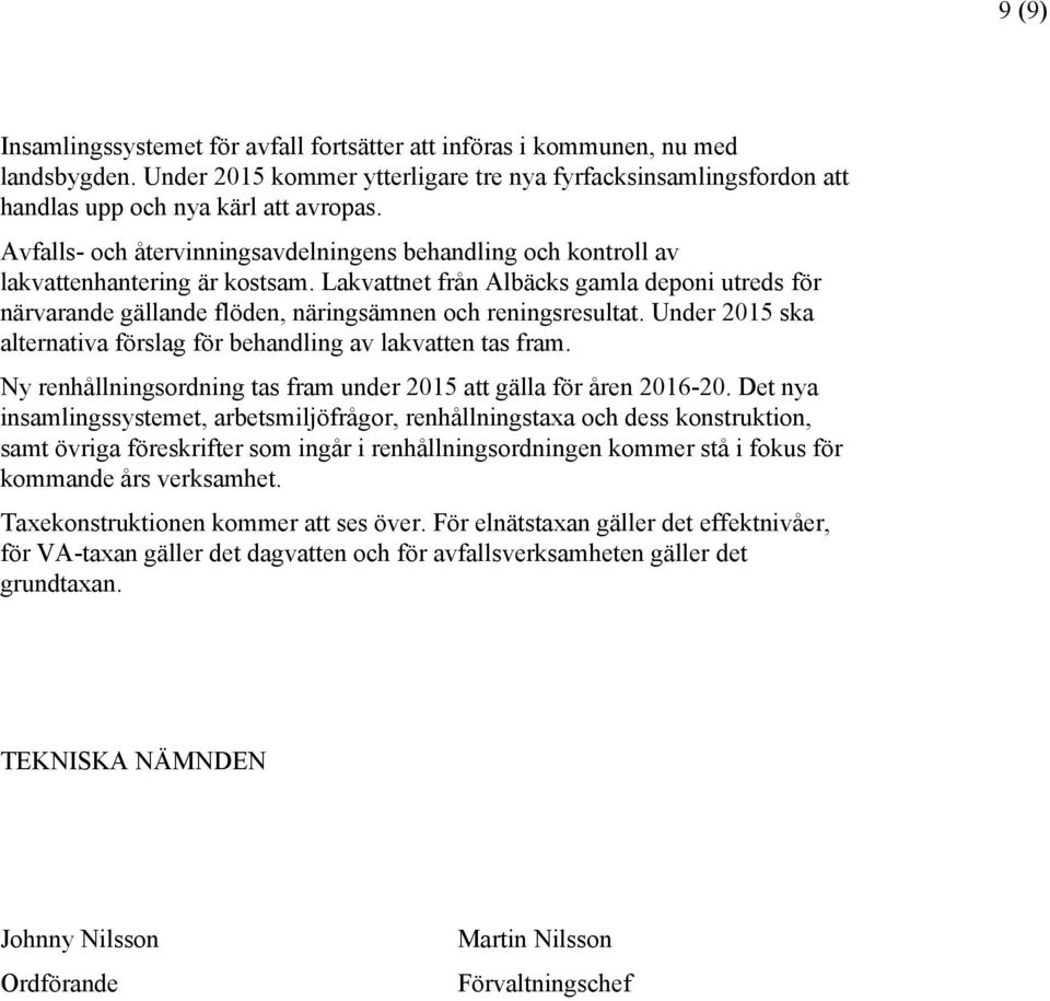 Lakvattnet från Albäcks gamla deponi utreds för närvarande gällande flöden, näringsämnen och reningsresultat. Under 2015 ska alternativa förslag för behandling av lakvatten tas fram.