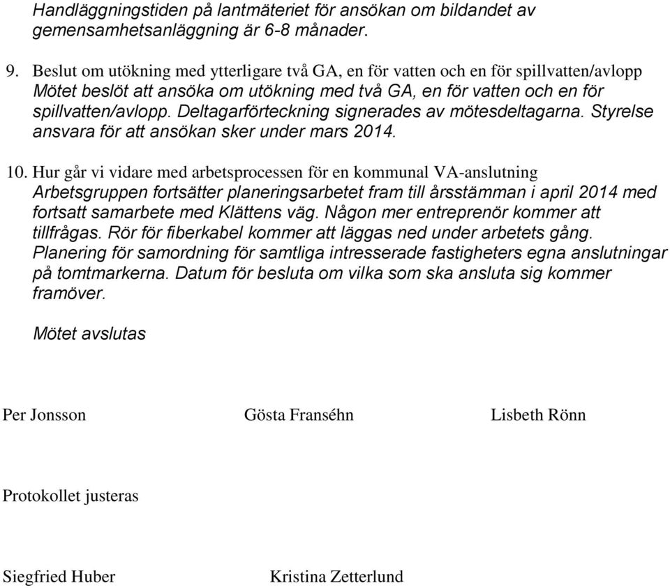 Deltagarförteckning signerades av mötesdeltagarna. Styrelse ansvara för att ansökan sker under mars 2014. 10.
