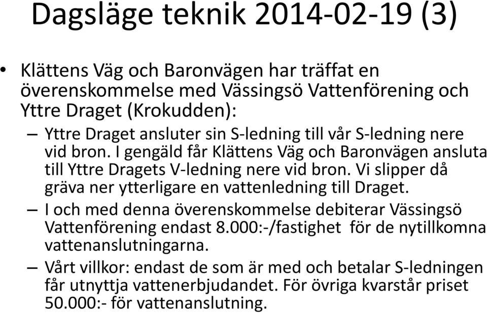 Vi slipper då gräva ner ytterligare en vattenledning till Draget. I och med denna överenskommelse debiterar Vässingsö Vattenförening endast 8.