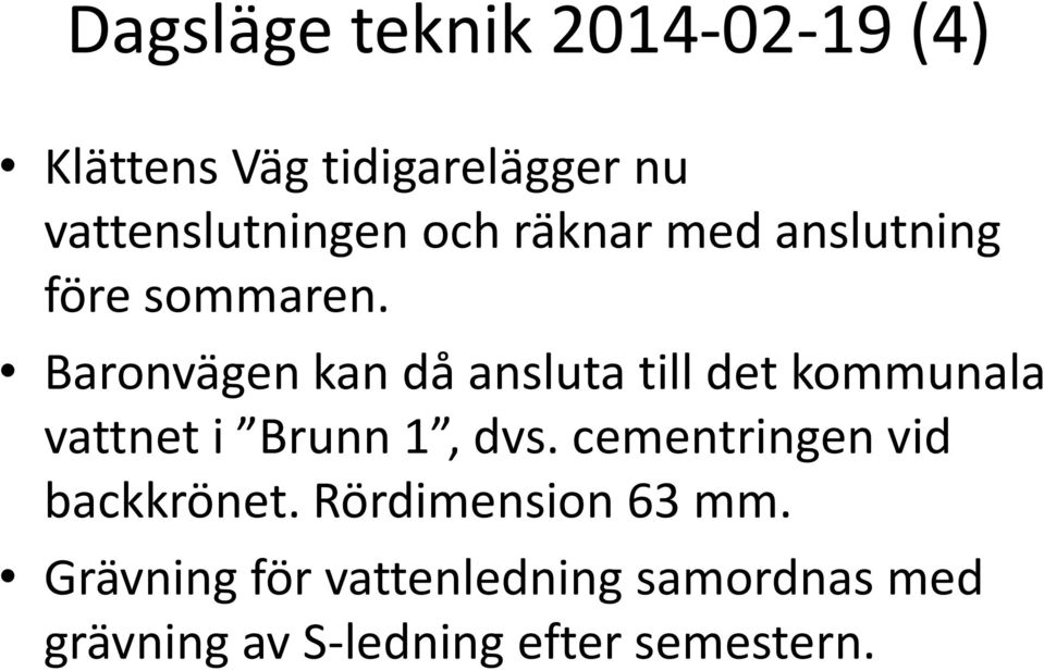 Baronvägen kan då ansluta till det kommunala vattnet i Brunn 1, dvs.