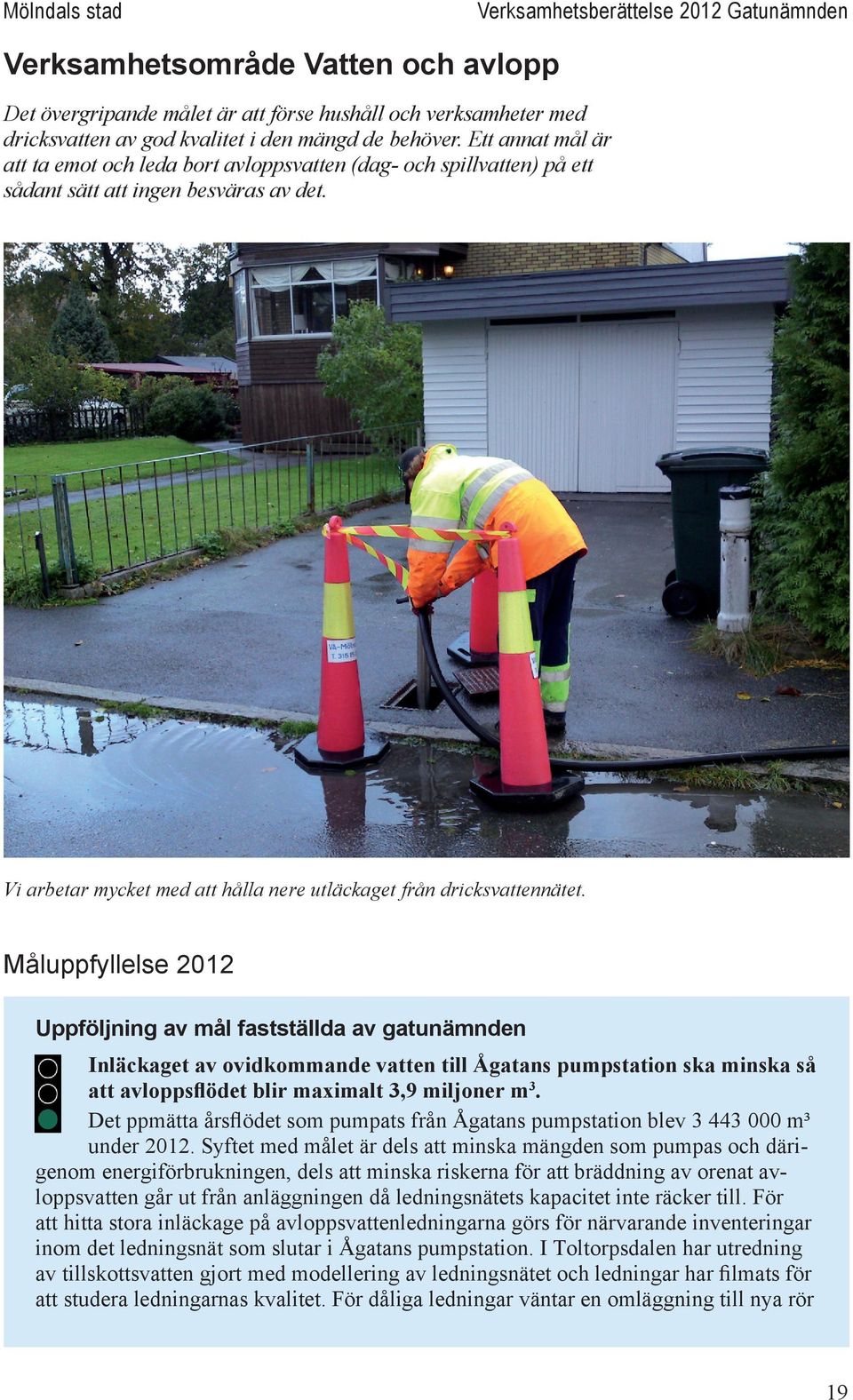 Måluppfyllelse 2012 Uppföljning av mål fastställda av gatunämnden Inläckaget av ovidkommande vatten till Ågatans pumpstation ska minska så att avloppsflödet blir maximalt 3,9 miljoner m3.