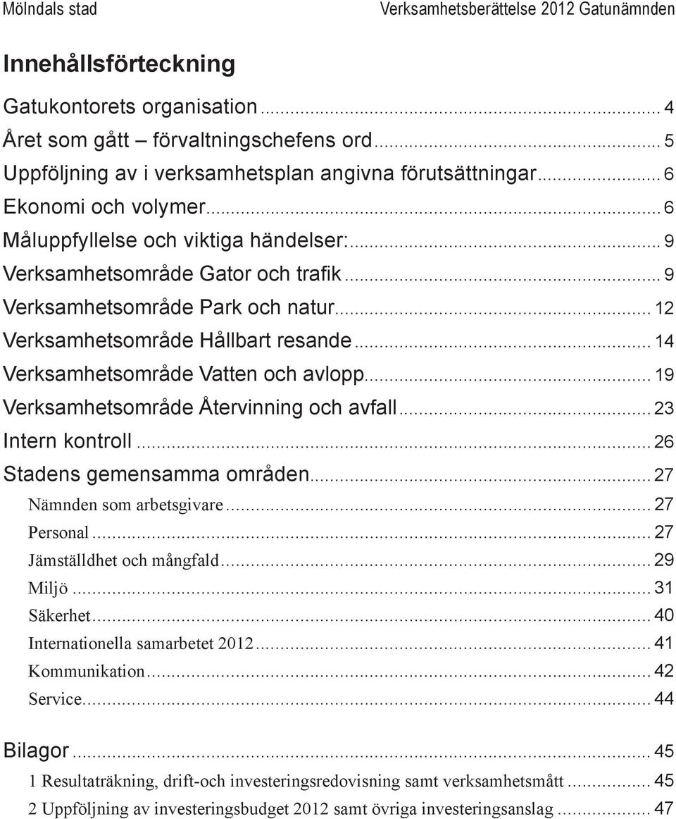 .. 14 Verksamhetsområde Vatten och avlopp... 19 Verksamhetsområde Återvinning och avfall... 23 Intern kontroll... 26 Stadens gemensamma områden... 27 Nämnden som arbetsgivare... 27 Personal.