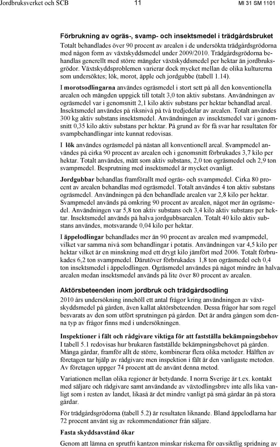 Växtskyddsproblemen varierar dock mycket mellan de olika kulturerna som undersöktes; lök, morot, äpple och jordgubbe (tabell 1.14).