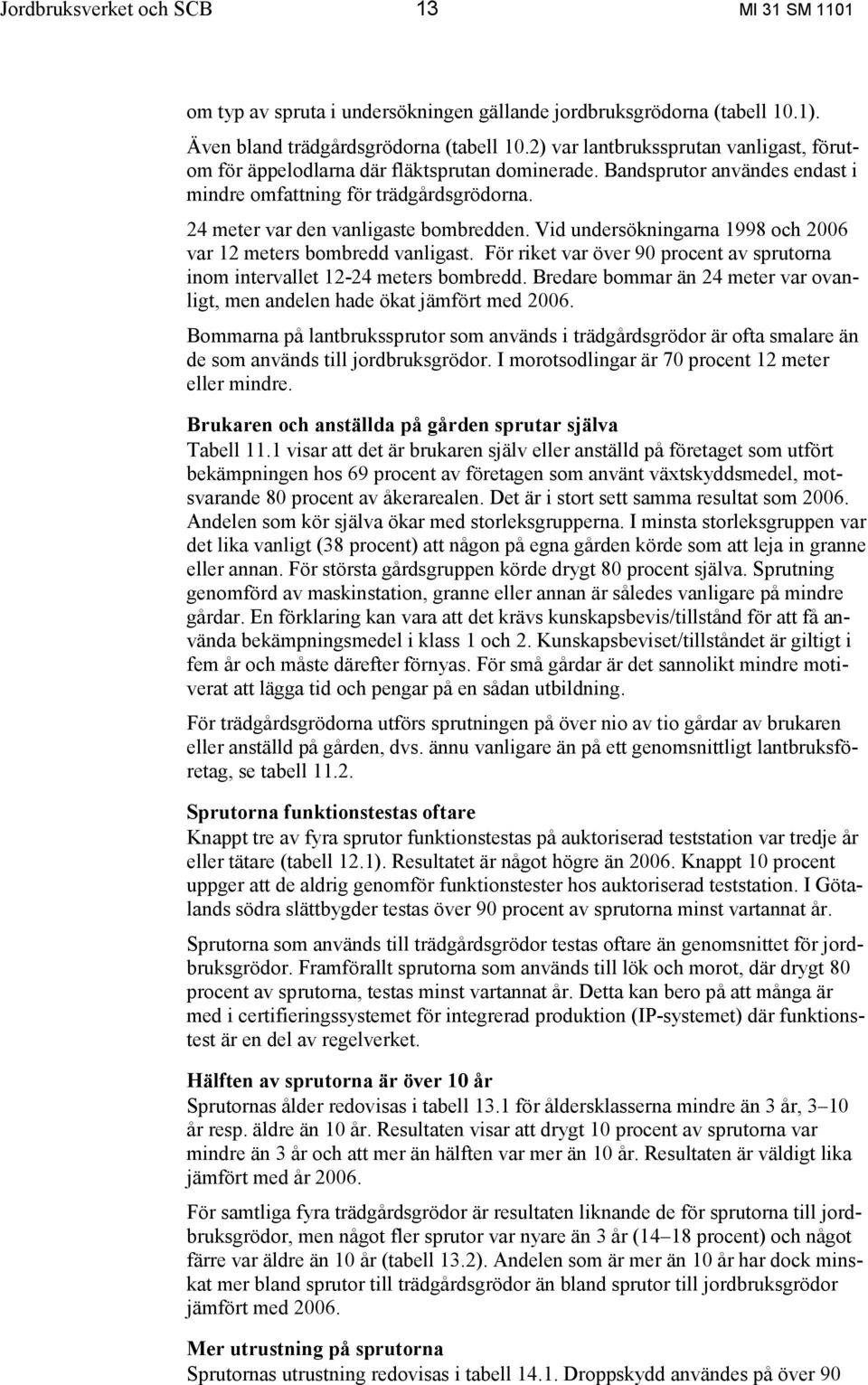 Vid undersökningarna 1998 och 2006 var 12 meters bombredd vanligast. För riket var över 90 procent av sprutorna inom intervallet 12-24 meters bombredd.