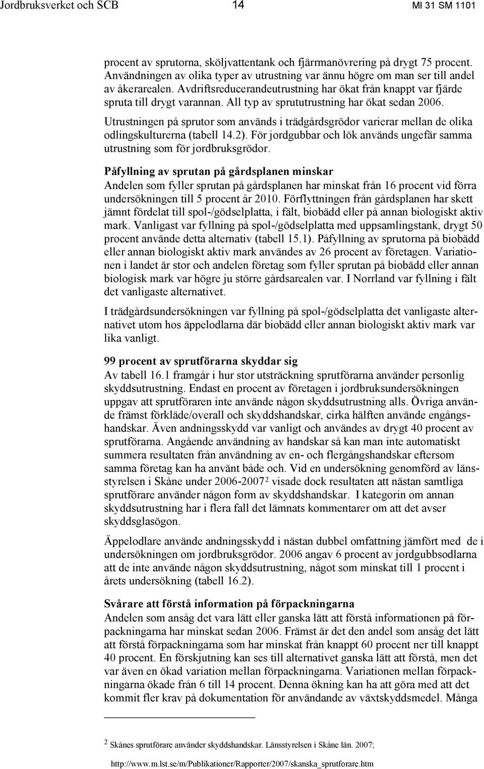 All typ av sprututrustning har ökat sedan 2006. Utrustningen på sprutor som används i trädgårdsgrödor varierar mellan de olika odlingskulturerna (tabell 14.2).