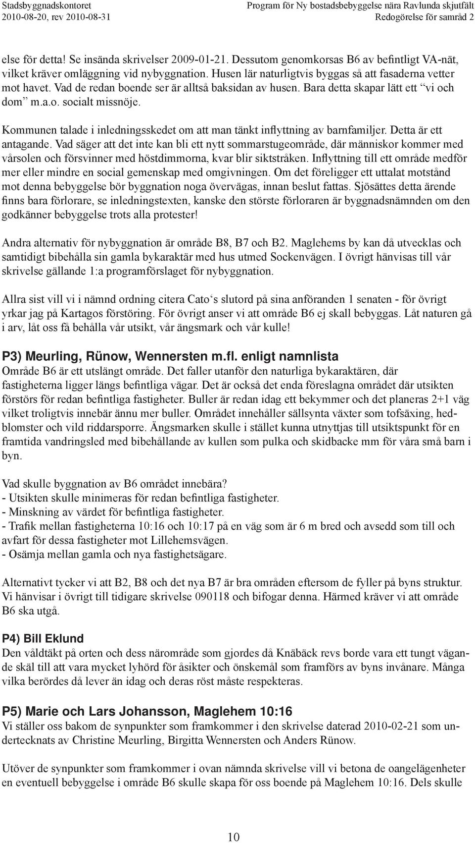 Kommunen talade i inledningsskedet om att man tänkt inflyttning av barnfamiljer. Detta är ett antagande.