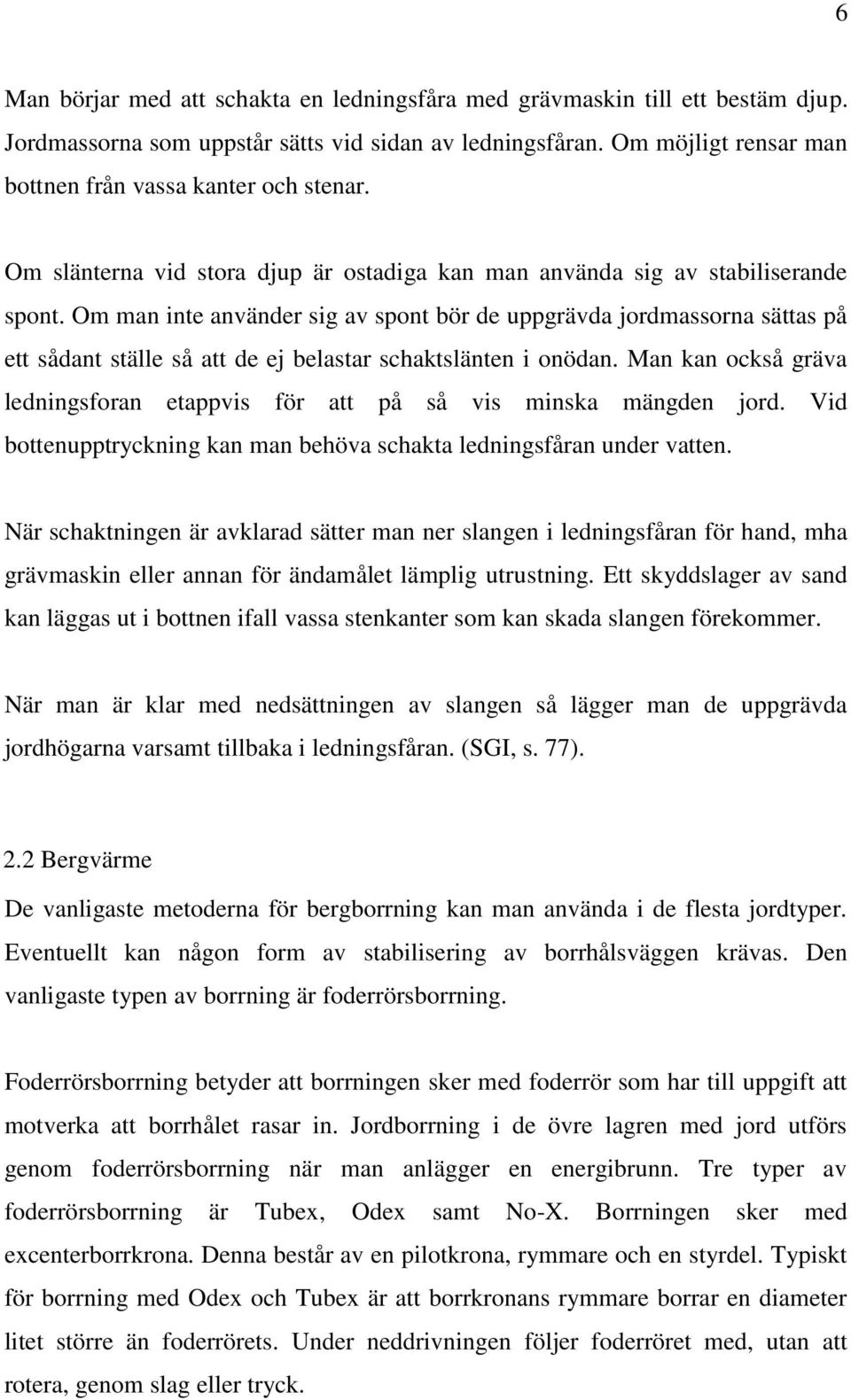 Om man inte använder sig av spont bör de uppgrävda jordmassorna sättas på ett sådant ställe så att de ej belastar schaktslänten i onödan.