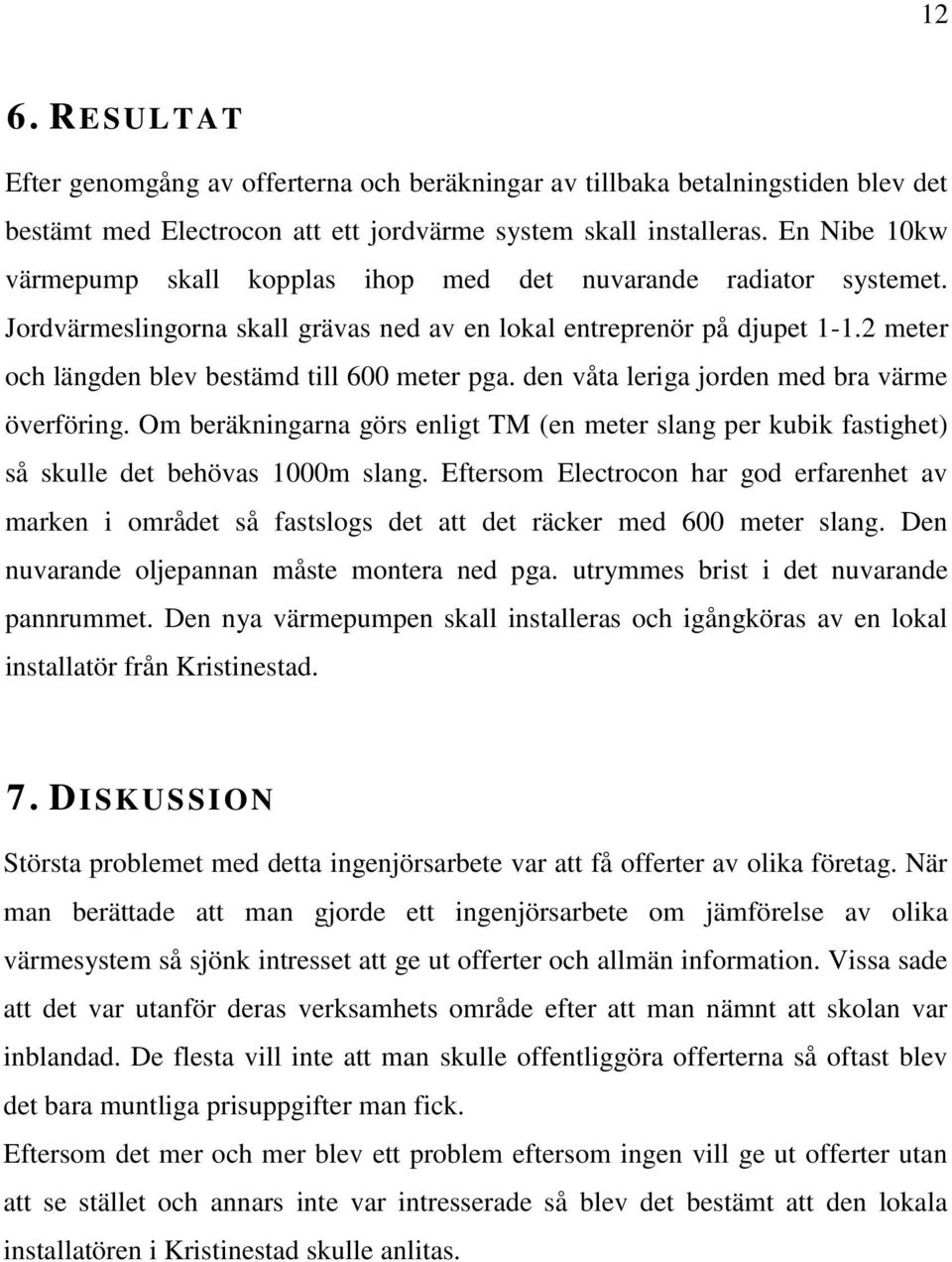 2 meter och längden blev bestämd till 600 meter pga. den våta leriga jorden med bra värme överföring.