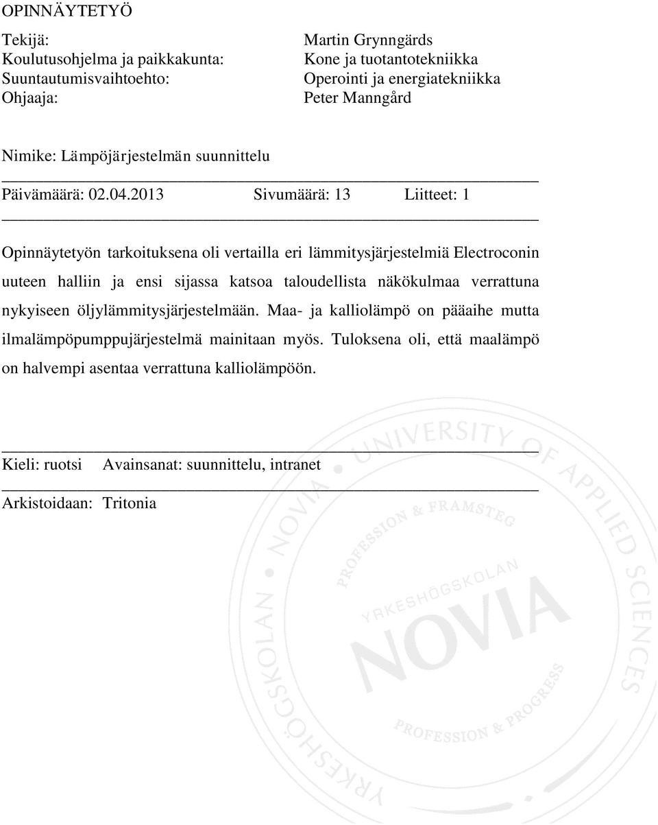 2013 Sivumäärä: 13 Liitteet: 1 Opinnäytetyön tarkoituksena oli vertailla eri lämmitysjärjestelmiä Electroconin uuteen halliin ja ensi sijassa katsoa taloudellista