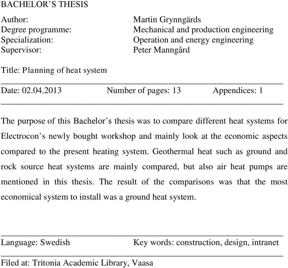 2013 Number of pages: 13 Appendices: 1 The purpose of this Bachelor s thesis was to compare different heat systems for Electrocon s newly bought workshop and mainly look at the economic aspects