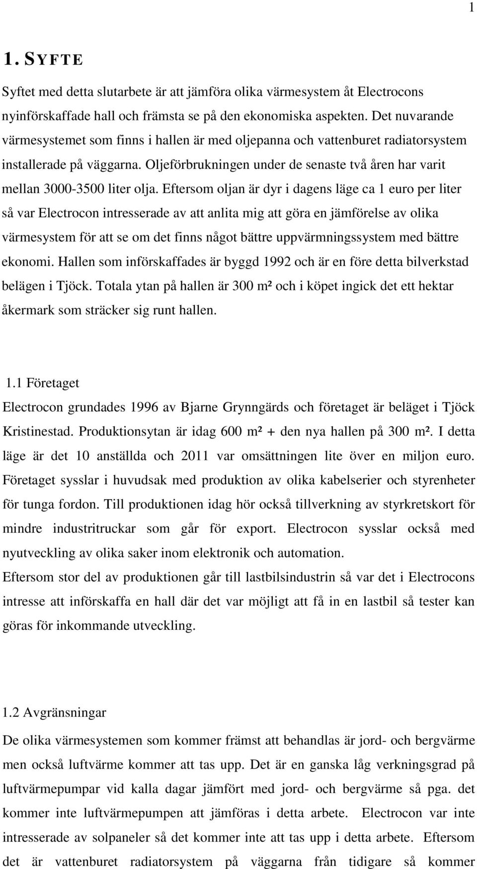 Oljeförbrukningen under de senaste två åren har varit mellan 3000-3500 liter olja.