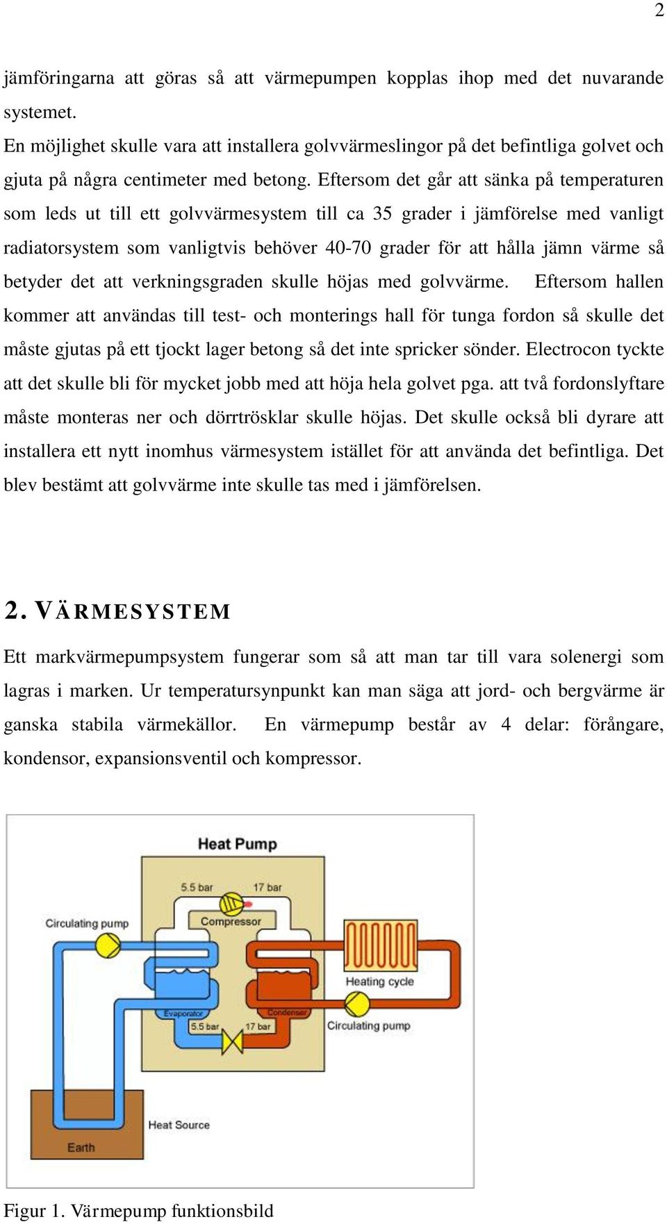 Eftersom det går att sänka på temperaturen som leds ut till ett golvvärmesystem till ca 35 grader i jämförelse med vanligt radiatorsystem som vanligtvis behöver 40-70 grader för att hålla jämn värme