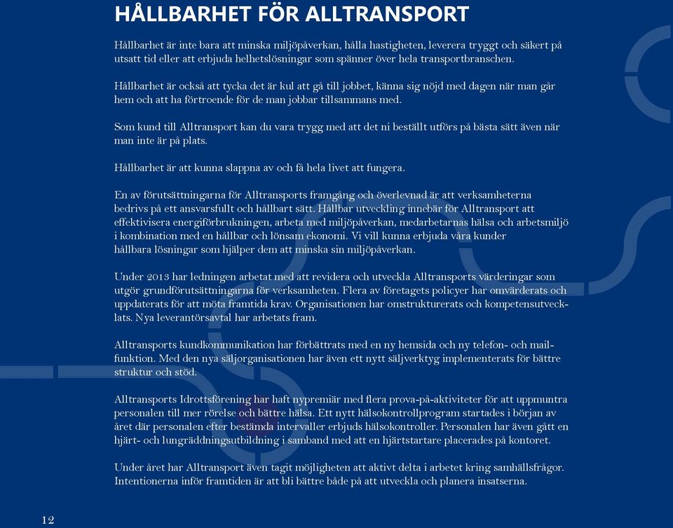 Som kund till Alltransport kan du vara trygg med att det ni beställt utförs på bästa sätt även när man inte är på plats. Hållbarhet är att kunna slappna av och få hela livet att fungera.