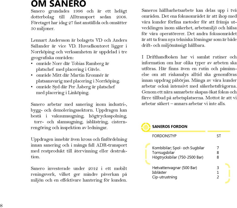 Huvudkontoret ligger i Norrköping och verksamheten är uppdelad i tre geografiska områden: område Norr där Tobias Ramberg är platschef med placering i Gävle.