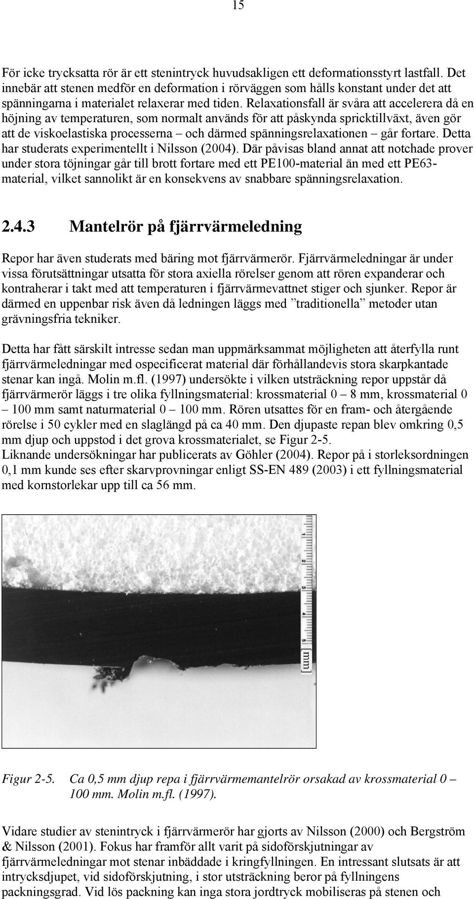 Relaxationsfall är svåra att accelerera då en höjning av temperaturen, som normalt används för att påskynda spricktillväxt, även gör att de viskoelastiska processerna och därmed spänningsrelaxationen