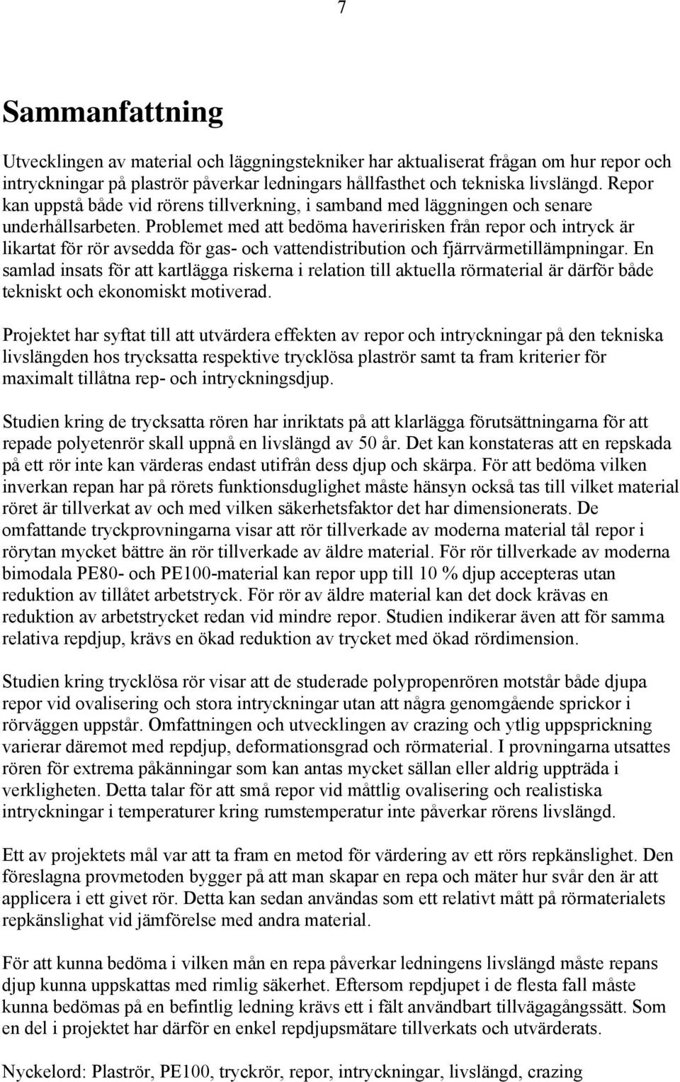 Problemet med att bedöma haveririsken från repor och intryck är likartat för rör avsedda för gas- och vattendistribution och fjärrvärmetillämpningar.