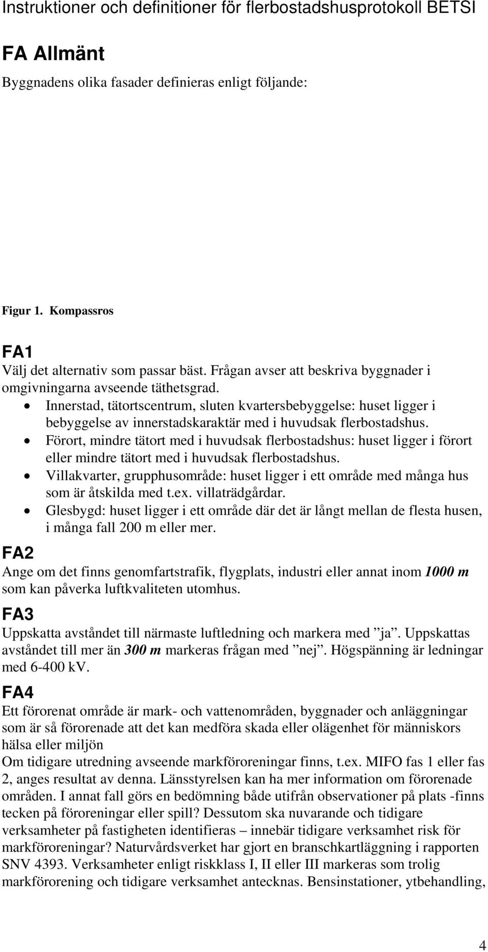 Förort, mindre tätort med i huvudsak flerbostadshus: huset ligger i förort eller mindre tätort med i huvudsak flerbostadshus.