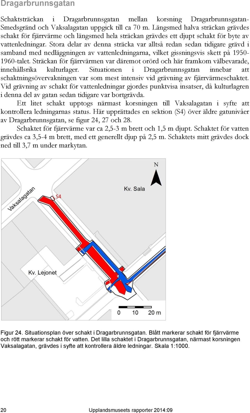 Stora delar av denna sträcka var alltså redan sedan tidigare grävd i samband med nedläggningen av vattenledningarna, vilket gissningsvis skett på 1950-1960-talet.