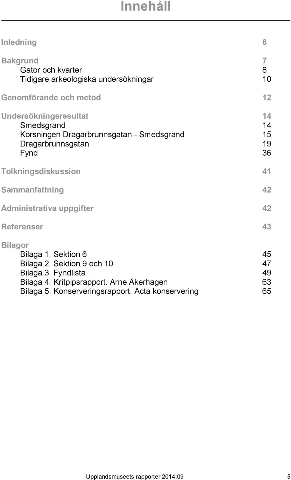 41 Sammanfattning 42 Administrativa uppgifter 42 Referenser 43 Bilagor Bilaga 1. Sektion 6 45 Bilaga 2. Sektion 9 och 10 47 Bilaga 3.