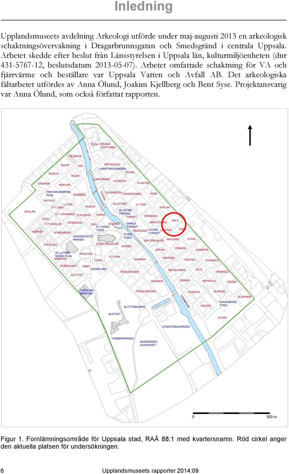 Arbetet omfattade schaktning för VA och fjärrvärme och beställare var Uppsala Vatten och Avfall AB.