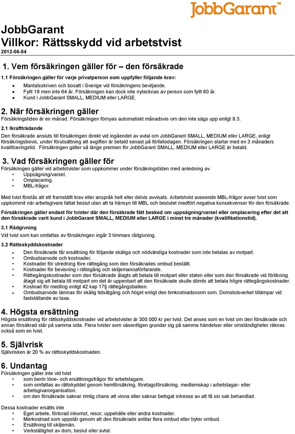 Försäkringen kan dock inte nytecknas av person som fyllt 60 år. Kund i JobbGarant SMALL, MEDIUM eller LARGE. 2. När försäkringen gäller Försäkringstiden är en månad.