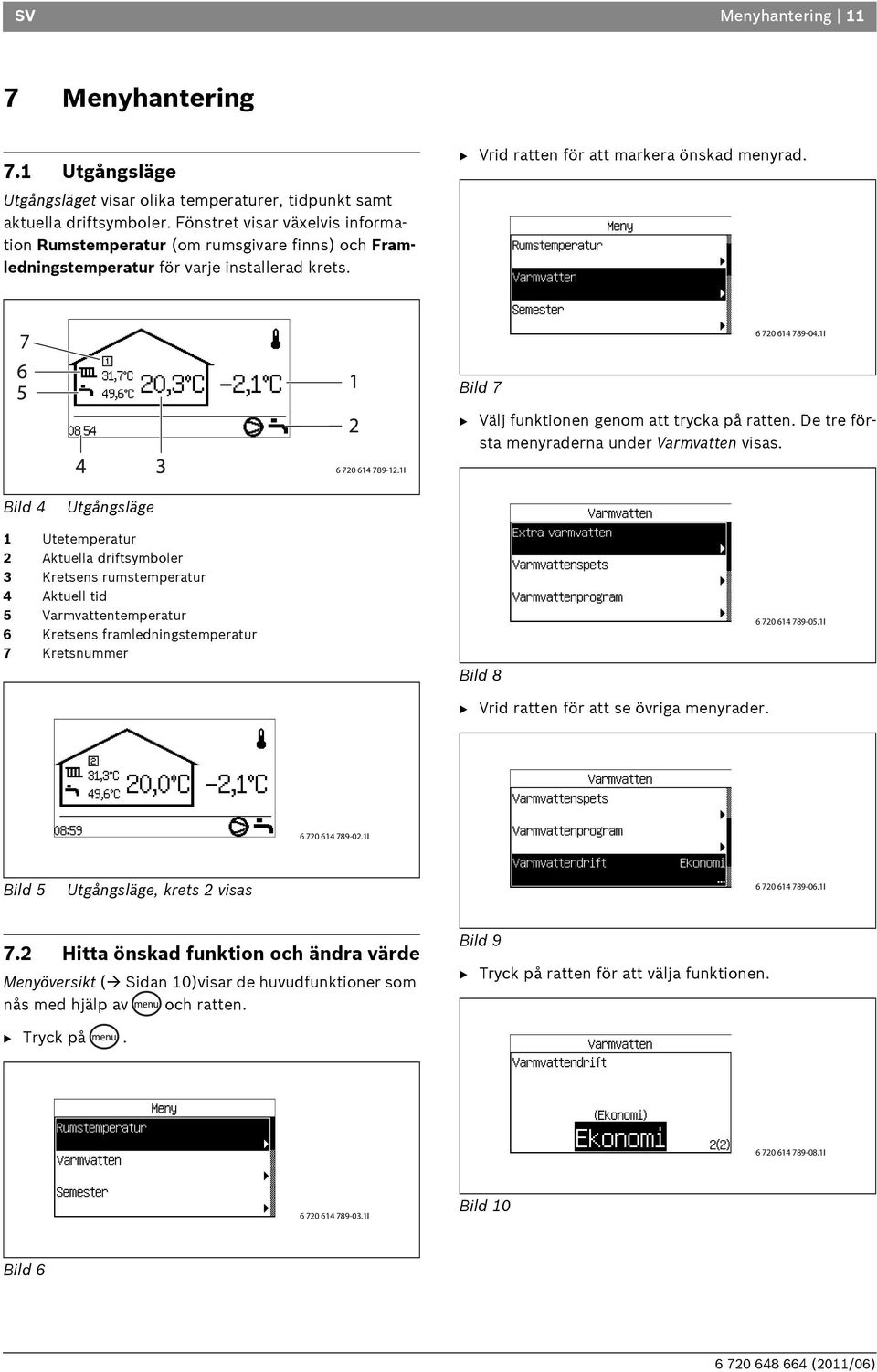 1I Bild 7 B Välj funktionen genom att trycka på ratten. De tre första menyraderna under Varmvatten visas. 6 720 614 789-12.