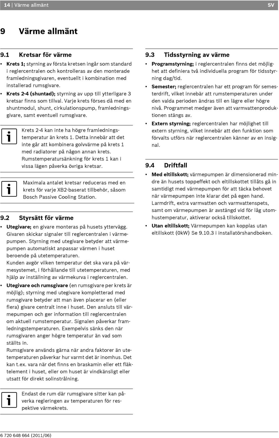 Krets 2-4 (shuntad); styrning av upp till ytterligare 3 kretsar finns som tillval. Varje krets förses då med en shuntmodul, shunt, cirkulationspump, framledningsgivare, samt eventuell rumsgivare.