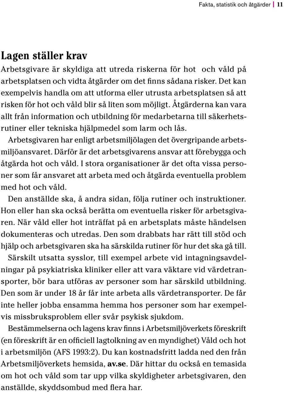 Åtgärderna kan vara allt från information och utbildning för medarbetarna till säkerhetsrutiner eller tekniska hjälpmedel som larm och lås.