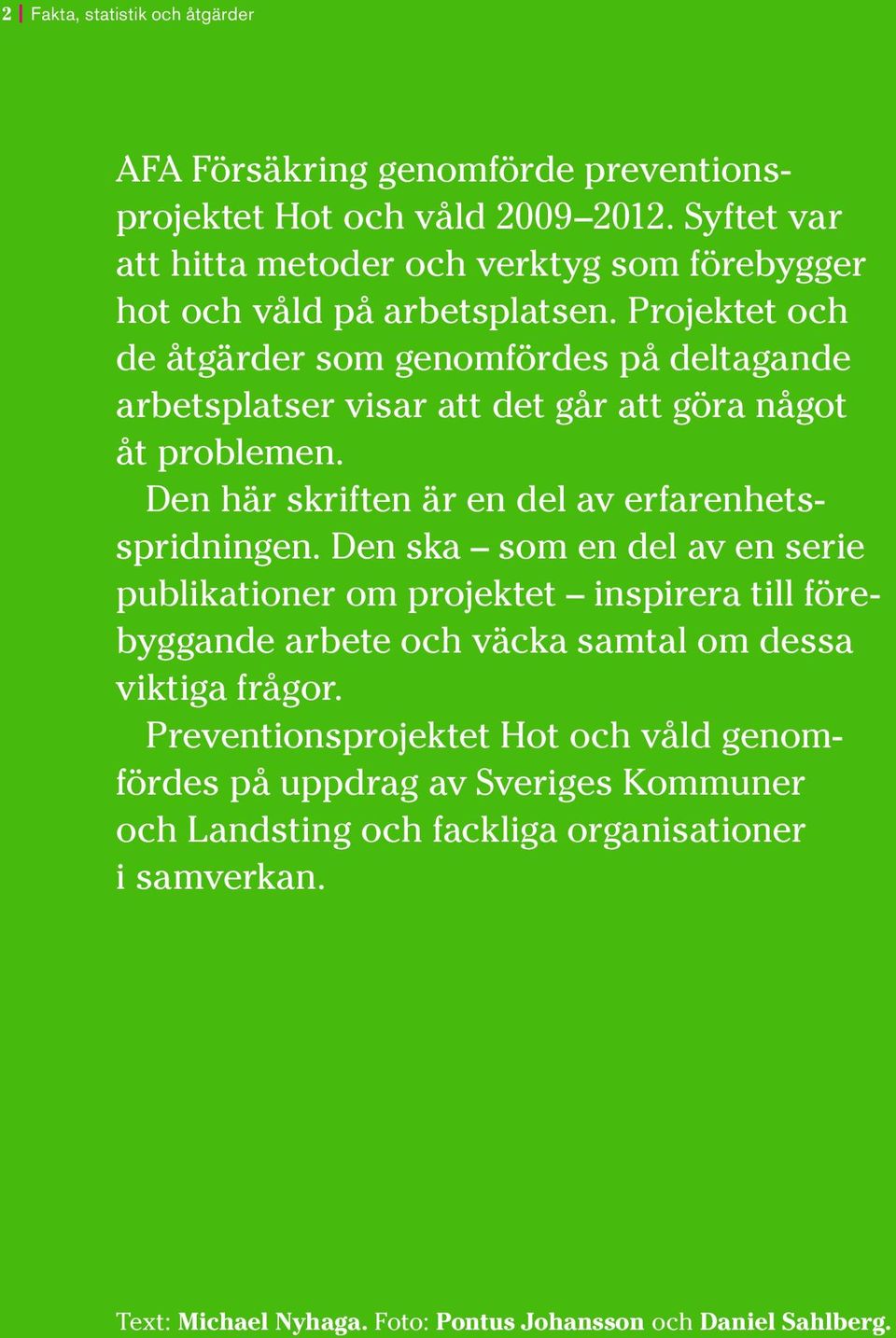 Projektet och de åtgärder som genomfördes på deltagande arbetsplatser visar att det går att göra något åt problemen. Den här skriften är en del av erfarenhetsspridningen.