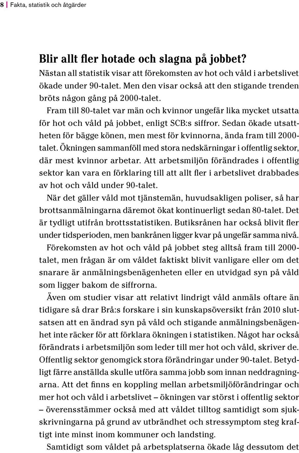 Sedan ökade utsattheten för bägge könen, men mest för kvinnorna, ända fram till 2000- talet. Ökningen sammanföll med stora nedskärningar i offentlig sektor, där mest kvinnor arbetar.