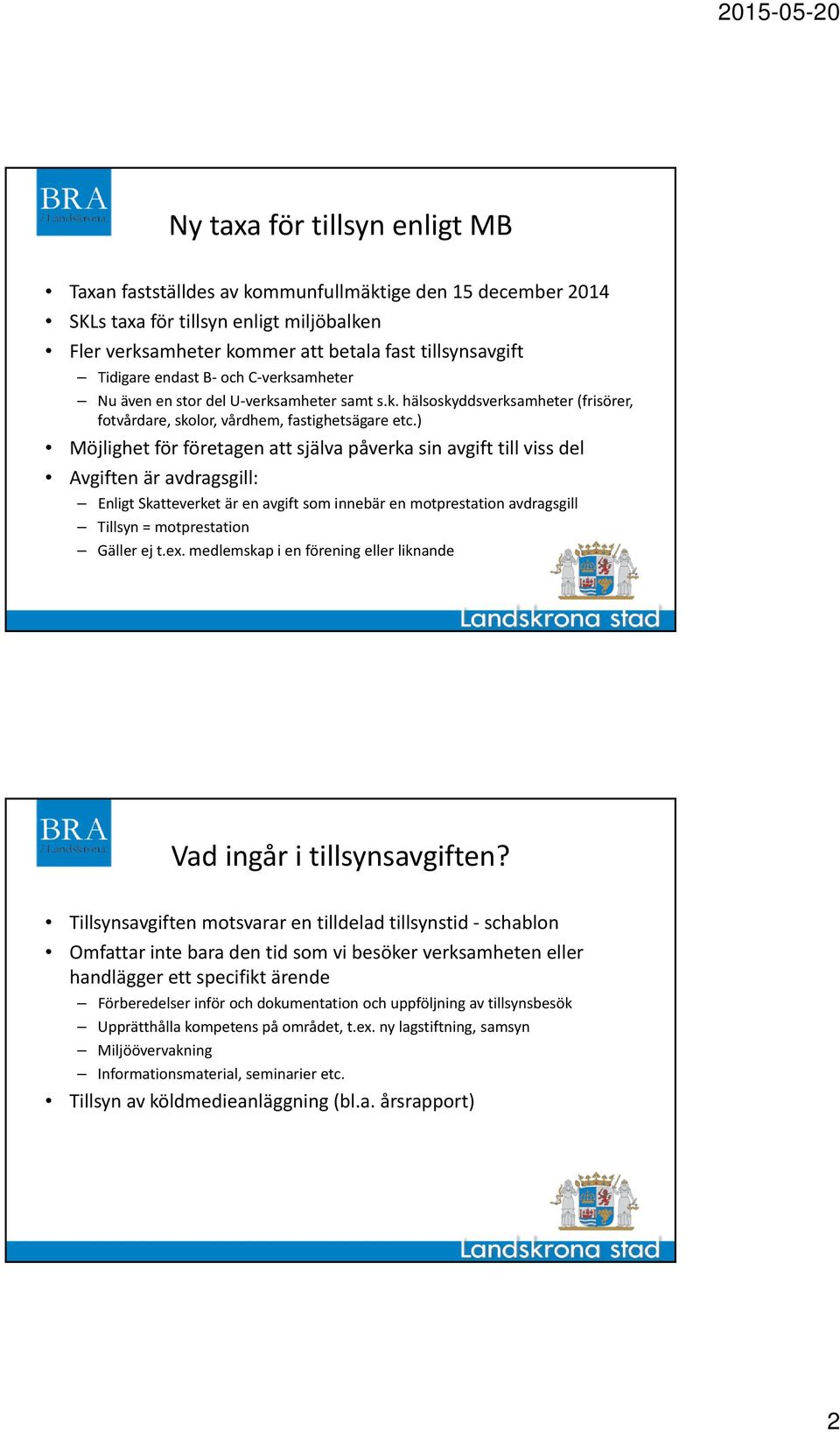 ) Möjlighet för företagen att själva påverka sin avgift till viss del Avgiften är avdragsgill: Enligt Skatteverket är en avgift som innebär en motprestation avdragsgill Tillsyn = motprestation Gäller