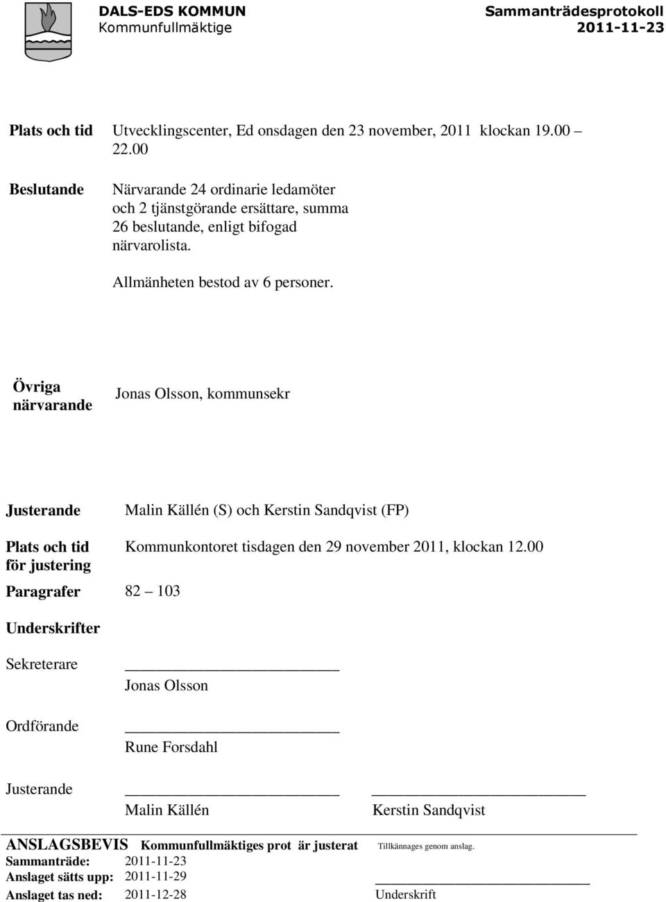 Övriga närvarande Jonas Olsson, kommunsekr Justerande Malin Källén (S) och Kerstin Sandqvist (FP) Plats och tid Kommunkontoret tisdagen den 29 november 2011, klockan 12.